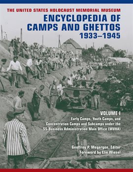 The United States Holocaust Memorial Museum Encyclopedia of Camps and Ghettos, 1933–1945, Volume I