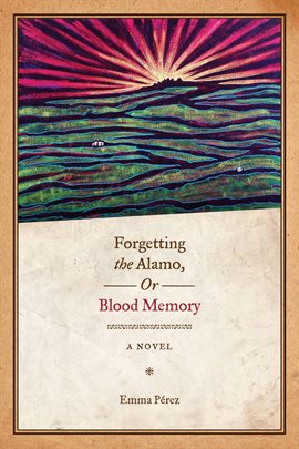 Cover image for Forgetting the Alamo, Or, Blood Memory