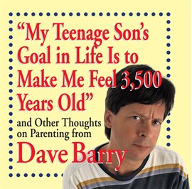 Cover image for "My Teenage Son's Goal in Life Is to Make Me Feel 3,500 Years Old"