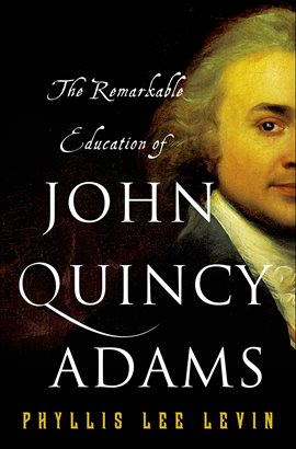 Cover image for The Remarkable Education of John Quincy Adams