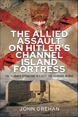 Cover image for The Allied Assault on Hitler's Channel Island Fortress