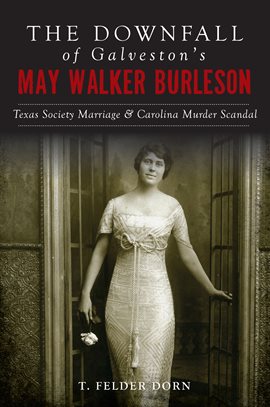 Cover image for The Downfall of Galveston's May Walker Burleson