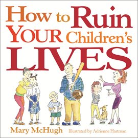 Cover image for How to Ruin Your Children's Lives