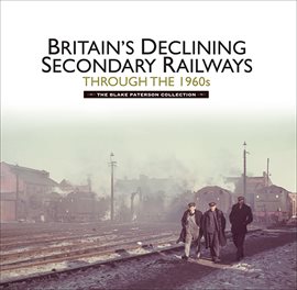 Cover image for Britains Declining Secondary Railways through the 1960s