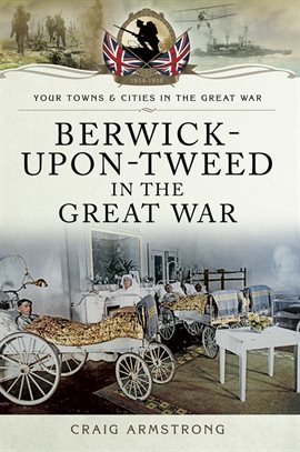 Cover image for Berwick-Upon-Tweed in the Great War
