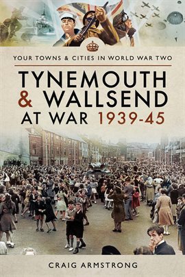 Cover image for Tynemouth and Wallsend at War, 1939–45