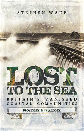 Cover image for Lost to the Sea, Britain's Vanished Coastal Communities