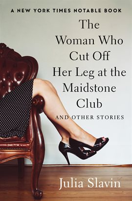 Cover image for The Woman Who Cut Off Her Leg at the Maidstone Club