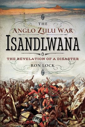 Imagen de portada para The Anglo Zulu War: Isandlwana