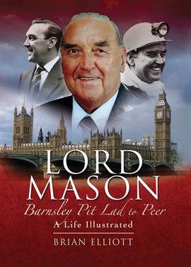 Cover image for Lord Mason, Barnsley Pitlad to Peer