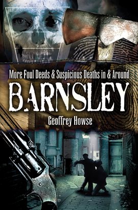 Cover image for More Foul Deeds & Suspicious Deaths in & Around Barnsley