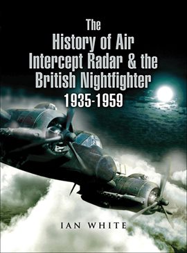 Cover image for The History of Air Intercept Radar & the British Nightfighter 1935–1959
