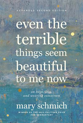 Cover image for Even the Terrible Things Seem Beautiful to Me Now