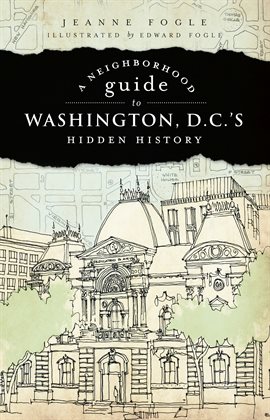 Cover image for A Neighborhood Guide to Washington, D.C.'s Hidden History