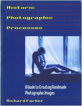 Cover image for Historic Photographic Processes: A Guide to Creating Handmade Photographic Images