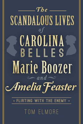 Cover image for The Scandalous Lives of Carolina Belles Marie Boozer and Amelia Feaster