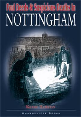 Cover image for Foul Deeds & Suspicious Deaths in Nottingham