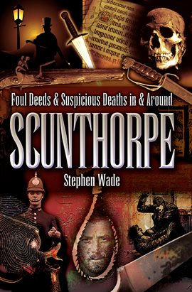 Cover image for Foul Deeds & Suspicious Deaths in & Around Scunthorpe