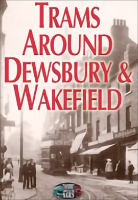 Cover image for Trams Around Dewsbury & Wakefield