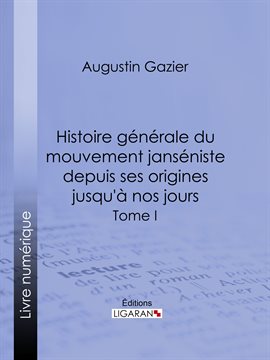 Cover image for Histoire générale du mouvement janséniste depuis ses origines jusqu'à nos jours