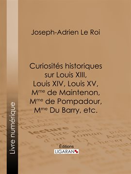 Cover image for Curiosités historiques sur Louis XIII, Louis XIV, Louis XV, Mme de Maintenon, Mme de Pompadour, M