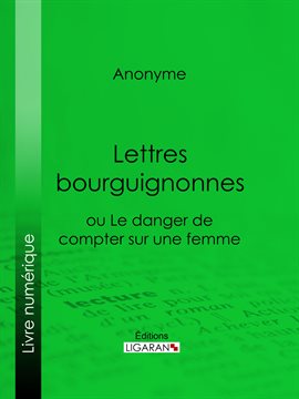 Cover image for Lettres bourguignonnes ou Le danger de compter sur une femme