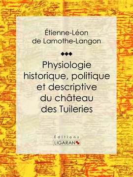 Cover image for Physiologie historique, politique et descriptive du château des Tuileries
