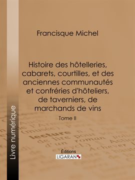 Cover image for Histoire des htelleries, cabarets, courtilles, et des anciennes communautés et confréries d'hteli...