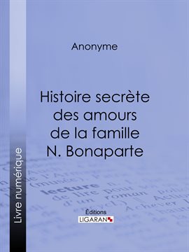 Cover image for Histoire secrète des amours de la famille N. Bonaparte