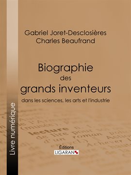 Imagen de portada para Biographie des grands inventeurs dans les sciences, les arts et l'industrie