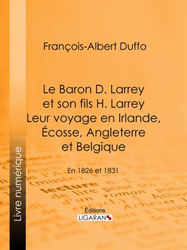 Cover image for Le Baron D. Larrey et son fils H. Larrey. Leur voyage en Irlande, Écosse, Angleterre et Belgique