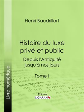Cover image for Histoire du luxe privé et public depuis l'Antiquité jusqu'à nos jours
