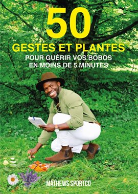 Imagen de portada para 50 Gestes Et Plantes Pour Guérir Vos Bobos En Moins De 5 Minutes