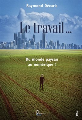 Le Travail …. Du Monde Paysan Au Numérique !