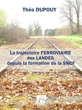 Cover image for La trajectoire ferroviaire des Landes depuis la formation de la SNCF