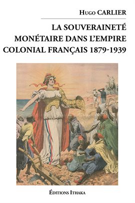 Cover image for La souveraineté monétaire dans l'empire colonial Français 1879-1939