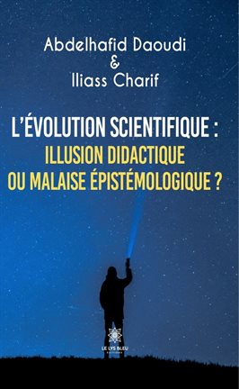 L'évolution scientifique : illusion didactique ou malaise épistémologique ? L'évolution scientifique : illusion didactique ou malaise épistémologique ?