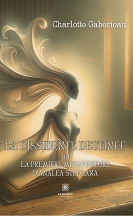 Cover image for La dissidente destinée ou La première mésaventure d'Analea Stedlana