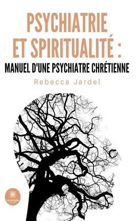 Psychiatrie et spiritualité : manuel d'une psychiatre chrétienne
