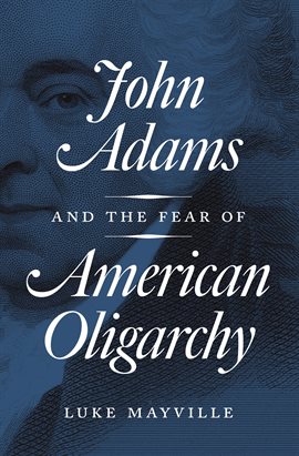 Cover image for John Adams and the Fear of American Oligarchy