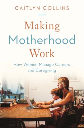 Cover image for Making Motherhood Work
