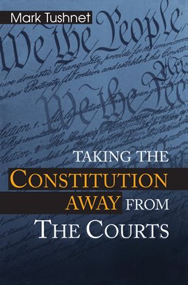 Cover image for Taking the Constitution Away from the Courts