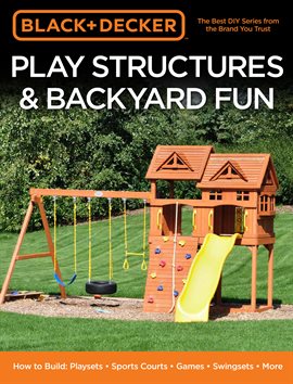 Cover image for Black & Decker Play Structures & Backyard Fun