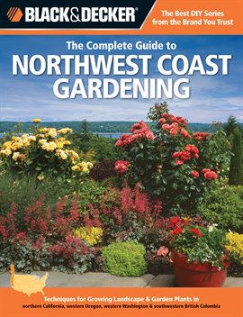 Cover image for Black & Decker The Complete Guide to Northwest Coast Gardening