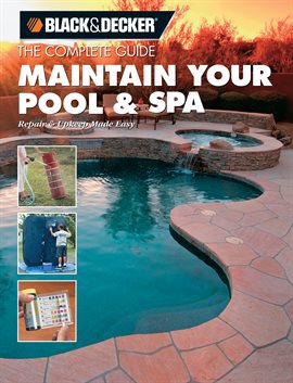 Cover image for Black & Decker The Complete Guide: Maintain Your Pool & Spa