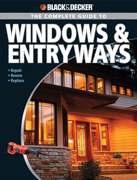 Cover image for Black & Decker The Complete Guide to Windows & Entryways