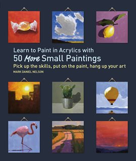 Cover image for Learn to Paint in Acrylics with 50 More Small Paintings