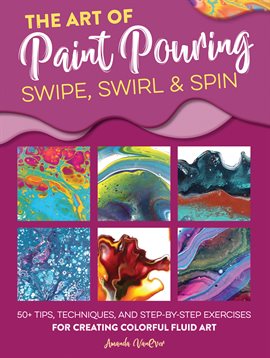 Cover image for The Art of Paint Pouring: Swipe, Swirl & Spin