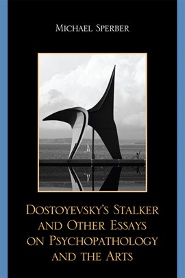 Cover image for Dostoyevsky's Stalker and Other Essays on Psychopathology and the Arts