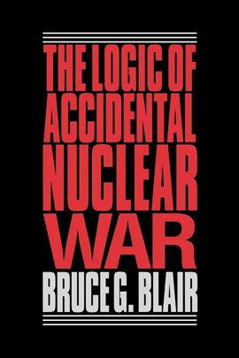 Cover image for The Logic of Accidental Nuclear War